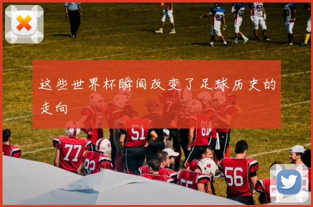这些世界杯瞬间改变了足球历史的走向