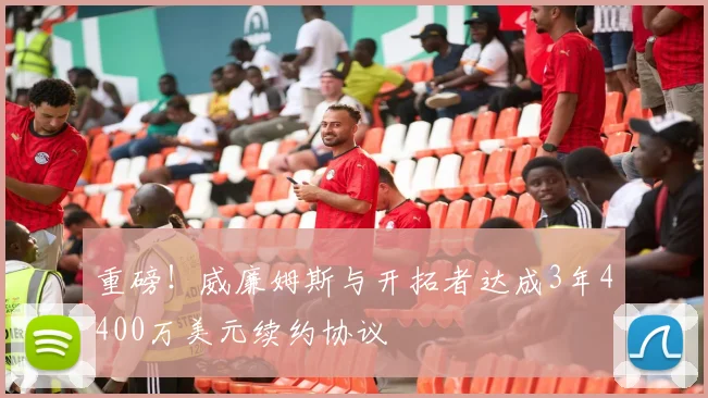 重磅！威廉姆斯与开拓者达成3年4400万美元续约协议